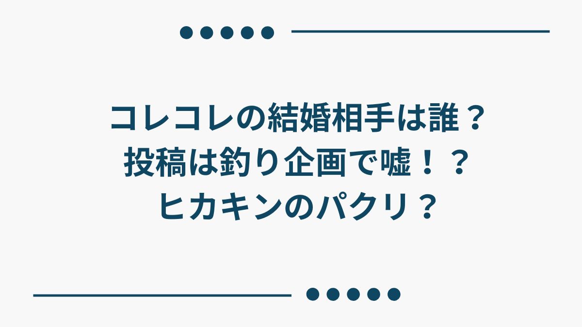 コレコレの結婚相手は誰？投稿は釣り企画で嘘！？ヒカキンのパクリ？